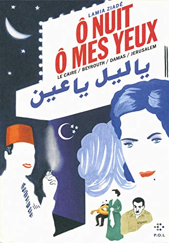 Ô nuit, ô mes yeux: Le Caire / Beyrouth / Damas / Jérusalem Ô nuit, ô mes yeux: Le Caire / Beyrouth / Damas / Jérusalem