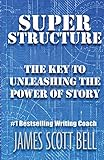 Super Structure: The Key to Unleashing the Power of Story by 