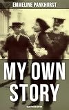 My Own Story (Illustrated Edition): The Inspiring & Powerful Autobiography of the Determined Woman Who Founded the Militant WPSU
