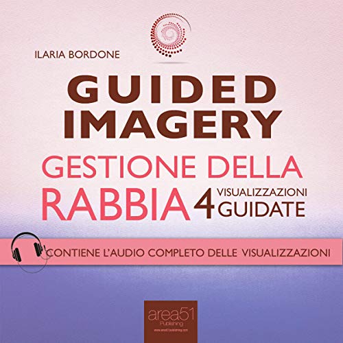 Guided Imagery. Gestione della rabbia: 4 visualizzazioni guidate Guided Imagery. Gestione della rabbia: 4 visualizzazioni guidate