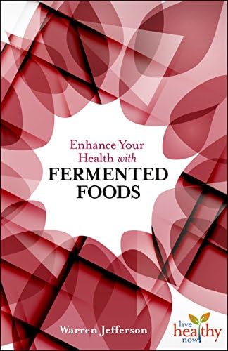 Enhance Your Health with Fermented Food (Live Healthy Now)