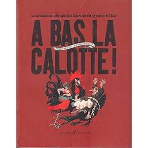 À bas la calotte !: La caricature anticléricale et la séparation des Églises et de l'État