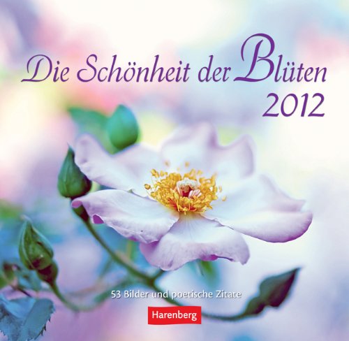 Die Schönheit der Blüten 2012: 53 Bilder und poetische Zitate