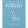The Little Book of Astrology: An Accessible Introduction to Everything You Need to Enhance Your Life Using Astrology: 2