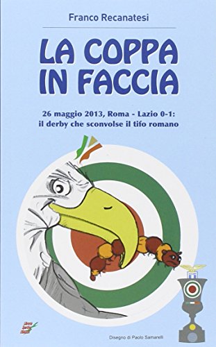 La coppa in faccia. 26 maggio 2013, Roma-Lazio 0-1: il derby che sconv il tifo romano