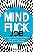 Mindfuck Job: So beenden Sie Selbstblockaden und entfalten Ihr volles berufliches Potenzial (Die Mindfuck-Bücher) by 