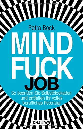 Mindfuck Job: So beenden Sie Selbstblockaden und entfalten Ihr volles berufliches Potenzial (Die Mindfuck-Bücher)