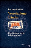 Verschollene Länder: Eine Weltgeschichte in Briefmarken