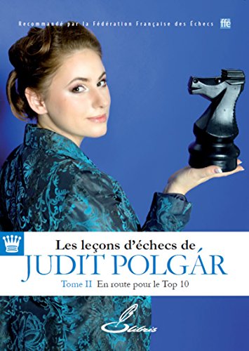 Les leçons d'échecs de Judit Polgár, tome II: En route pour le top 10 francais Les leçons d'échecs de Judit Polgár, tome II: En route pour le top 10 francais