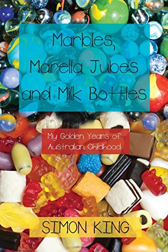 Simon King OBEMarbles, Marella Jubes and Milk Bottles: My Golden Years of Australian Childhood