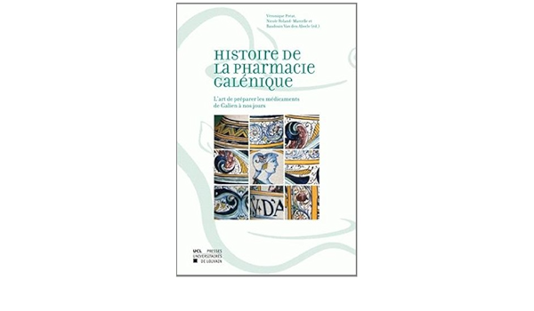 Histoire De La Pharmacie Galenique L Art De Preparer Les Medicaments De Galien A Nos Jours Preat Veronique Roland Marcelle Nicole Van Den Abeele Baudouin Livres Amazon Fr