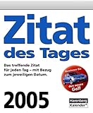 Zitat des Tages 2005. Das treffende Zitat für jeden Tag - mit Bezug zum jeweiligen Datum by 