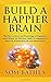 Build A Happier Brain: The Neuroscience and Psychology of Happiness. Learn Simple Yet Effective Habits for Happiness in Personal, Professional Life and Relationships (Power-Up Your Brain, Band 5) by Som Bathla