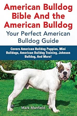 American Bulldog Bible And The American Bulldog Your Perfect American Bulldog Guide Covers American Bulldog Puppies Mini Bulldogs American Bulldog Training Johnson Bulldog And More Ebook Manfield Mark Amazon In Kindle Store American Bulldog Bible And The American Bulldog Your Perfect American Bulldog Guide Covers American Bulldog Puppies Mini Bulldogs American Bulldog Training Johnson Bulldog And More Ebook Manfield Mark Amazon In Kindle Store