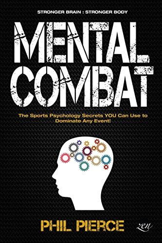 Mental Combat: The Sports Psychology Secrets You Can Use to Dominate Any Event! (Martial Arts, Fitness, Boxing MMA etc)