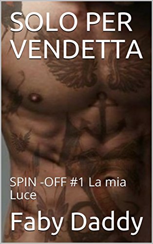 Faby Daddy - La mia Luce spin off 01. Solo per vendetta (2018)