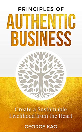 Principles of Authentic Business: Create a Sustainable Livelihood from the Heart (English Edition)
