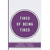 Tired of being Tired, Chronic illness Management Journal: Chronic fatigue Pain illness journal, A Daily Mood, Pain, Symptoms,