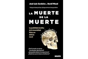 La muerte de la muerte: La posibilidad científica de la inmortalidad física y su defensa moral (Deusto)
