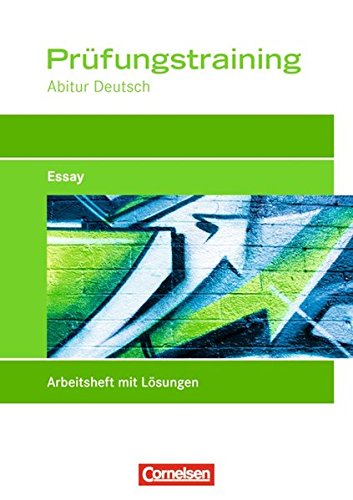 Prüfungstraining Abitur - Deutsch: Essay: Prüfungstraining mit eingelegten Lösungen