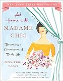 At Home with Madame Chic: Becoming a Connoisseur of Daily Life by Jennifer L. Scott