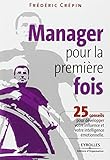 Manager pour la première fois: 25 conseils pour développer votre influence et votre intelligence émotionnelle
