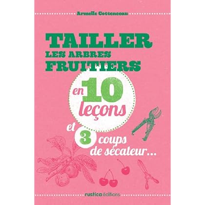 Tailler les arbres fruitiers en 10 leçons