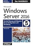 Microsoft Windows Server 2016 - Das Handbuch: Von der Planung und Migration bis zur Konfiguration und Verwaltung by