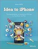 Idea to iPhone: The essential guide to creating your first app for the iPhone and iPad by 