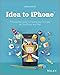 Idea to iPhone: The essential guide to creating your first app for the iPhone and iPad by 