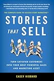 Stories That Sell: Turn Satisfied Customers into Your Most Powerful Sales & Marketing Asset by