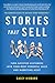 Stories That Sell: Turn Satisfied Customers into Your Most Powerful Sales & Marketing Asset by