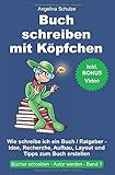 Buch schreiben mit Köpfchen: Wie schreibe ich ein Buch / Ratgeber - Idee, Recherche, Aufbau, Layout und Tipps zum Buch erstellen (Bücher schreiben, Autor werden Band, Band 1) by 
