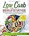 Low Carb für Berufstätige: Einfache und leckere Low Carb Rezepte zur optimalen Gewichtsreduktion und Fettverbrennung inkl. 45 Tage Diätplan zum Abnehmen by 