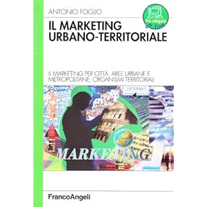 Il marketing urbano-territorale. Il marketing per città, aree urbane e metropolitane