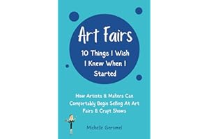 Art Fairs: 10 Things I Wish I Knew When I Started: How Artists & Makers Can Comfortably Begin Selling at Art Fairs & Craft Shows