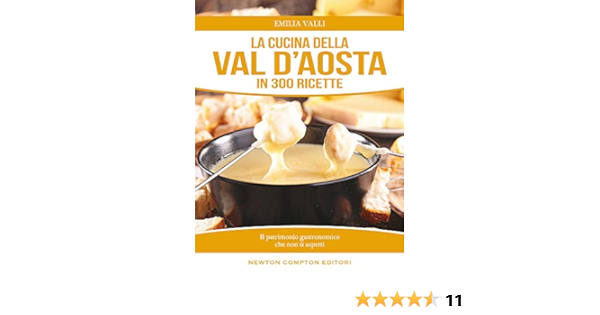 Amazon It La Cucina Della Val D Aosta In 300 Ricette Tradizionali Valli Emilia Libri
