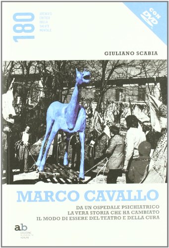 Marco Cavallo. Da un ospedale psichiatrico la vera storia che ha cambiato il modo di essere del teatro e della cura. Con DVD