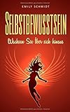 Selbstbewusstsein: Wachsen Sie über sich hinaus by Emily Schmidt