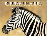 Es begann in Afrika: Unvergessliche Begegnungen im Paradies der wilden Tiere by 