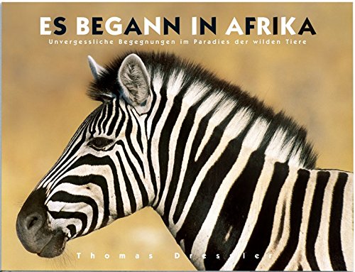 Es begann in Afrika: Unvergessliche Begegnungen im Paradies der wilden Tiere