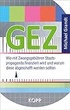 GEZ: Wie mit Zwangsgebühren Staatspropaganda finanziert wird und warum diese abgeschafft werden sollten by Michael Grandt