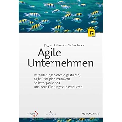 Agile Unternehmen: Veränderungsprozesse gestalten, agile Prinzipien verankern, Selbstorganisation und neue Führungsstile etablieren Agile Unternehmen: Veränderungsprozesse gestalten, agile Prinzipien verankern, Selbstorganisation und neue Führungsstile etablieren