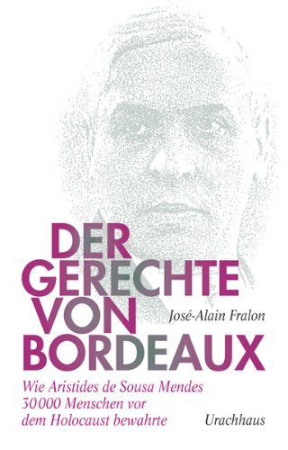 Der Gerechte von Bordeaux: Wie Aristides de Sousa Mendes 30 000 Menschen vor dem Holocaust bewahrte by JosÃ©-Alain Fralon (2011-04-13)