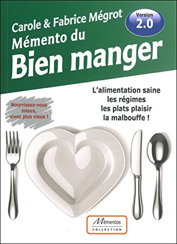 Download Mémento du Bien manger - L'alimentation saine, les régimes, les plats plaisir, la malbouffe ! - Version 2.0