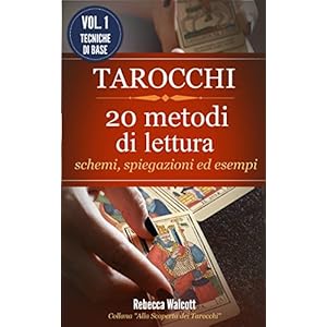 Tarocchi: 20 Metodi di Lettura: Schemi, spiegazioni ed esempi (Metodi di Lettura dei