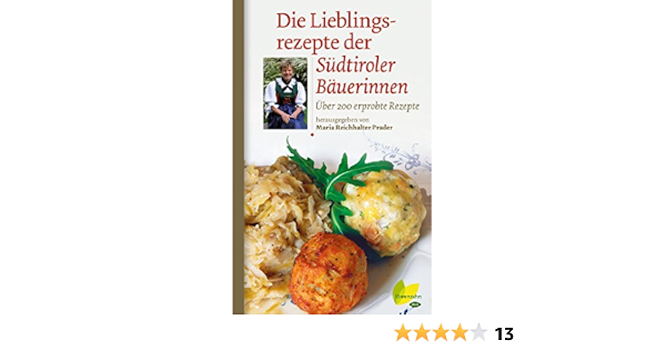 Die Lieblingsrezepte Der Sudtiroler Bauerinnen Uber 200 Erprobte Rezepte Regionale Jahreszeitenkuche Einfache Fur Jeden Tag 9 Ebook Reichhalter Prader Maria Amazon De Kindle Shop 