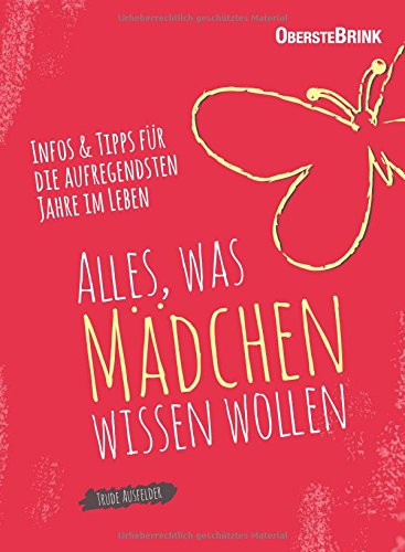 Alles, was Mädchen wissen wollen: Infos und Tipps für die aufregendsten Jahre im Leben