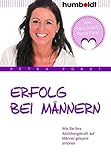 Erfolg bei Männern: Wie Sie Ihre Anziehungskraft auf Männer gekonnt erhöhen (humboldt - Psychologie & Lebensgestaltung) by 