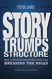 Story Trumps Structure: How to Write Unforgettable Fiction by Breaking the Rules (English Edition) by Steven James, Donald Maass